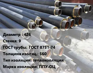 Труба предизолированная 426 s=9 ГОСТ: ГОСТ 8731-74 s изоляции=560 теплоизоляция ППУ-ОЦ